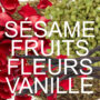 Sésame, Fruits, Fleurs, Vanille